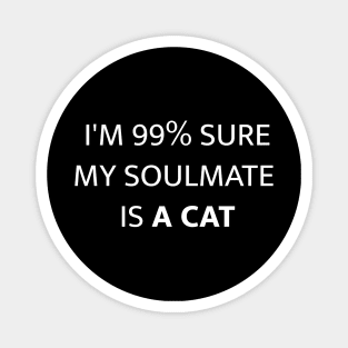 I'M 99% SURE MY SOULMATE IS A CAT Magnet